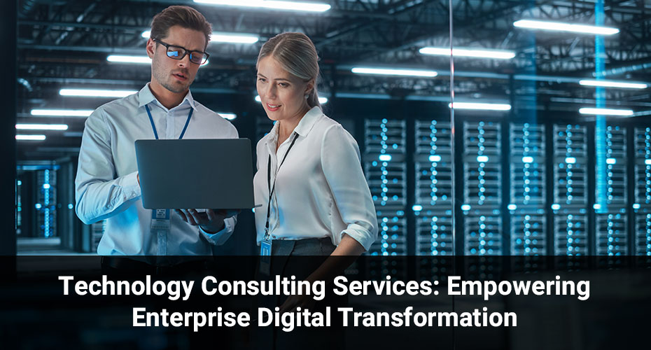 Technology Consulting Services: Empowering Enterprise Digital Transformation