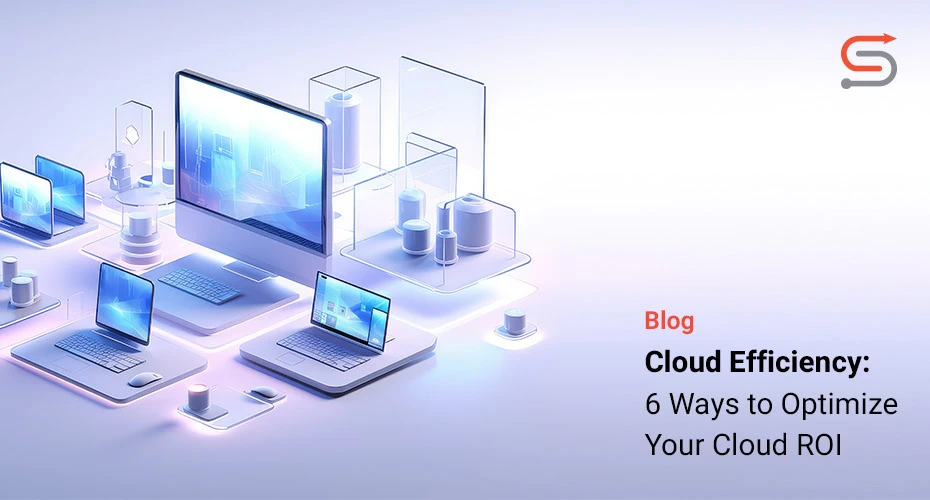 Cloud Efficiency: 6 Ways to Optimize Your Cloud ROI