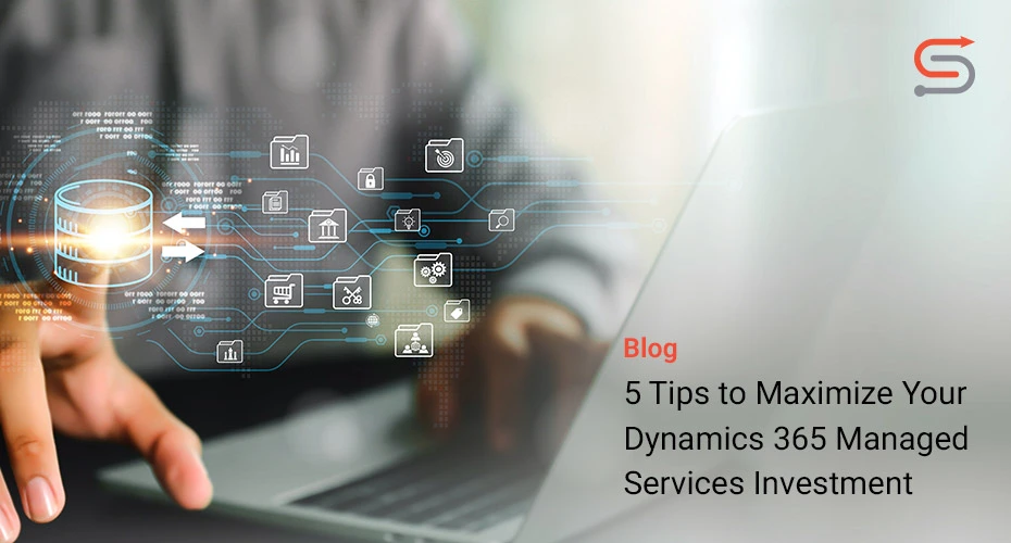 5 Tips to Maximize Your Dynamics 365 Managed Services Investment