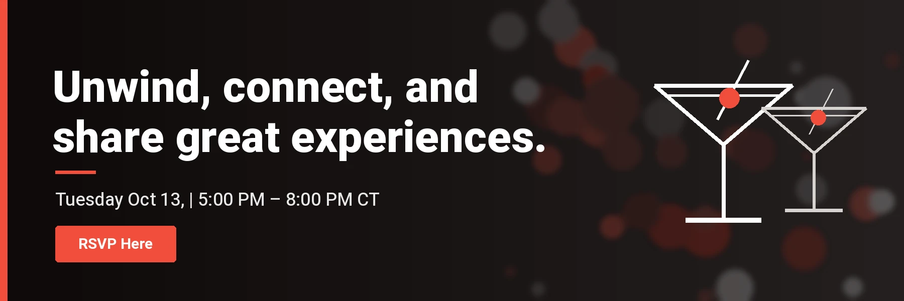 Unwind, connect, and share great experiences. Tuesday Oct 13, 5:00 PM – 8:00 PM CT. RSVP Here